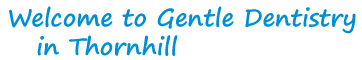 Welcome to
      Gentle Dentistry in Thornhill